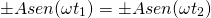  \[ \pm Asen(\omega t_1)= \pm Asen(\omega t_2) \] 