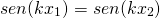  \[ sen(kx_1) = sen(kx_2) \] 