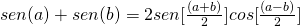 sen (a)+ sen(b) = 2 sen [\frac {(a + b)}{2}] cos [\frac {(a - b)}{2}]