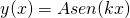  \[ y(x) = Asen(kx) \] 