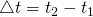 \triangle t = t_2 - t_1