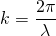  \[ k = \frac{2\pi}{\lambda} \] 
