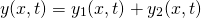  \[ y(x,t) = y_1(x,t) + y_2 (x,t) \] 