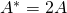 A^{*} = 2 A