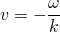  \[ v = - \frac {\omega}{k} \] 