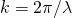 k = 2\pi/\lambda