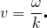 \[ v = \frac {\omega}{k} \centerdot \] 