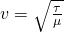 v = \sqrt \frac {\tau}{\mu}