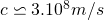 c \backsimeq 3 . 10^8m/s