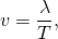  \[ v = \frac {\lambda}{T} , \] 