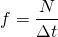  \[ f = \frac{N}{\Delta t} \] 