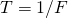 T = 1/F