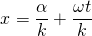  \[ x = \frac {\alpha}{k} + \frac {\omega t}{k} \] 