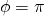 \phi = \pi