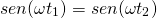  \[ sen(\omega t_1) = sen(\omega t_2) \] 