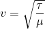  \[ v = \sqrt \frac{\tau}{\mu} \] 